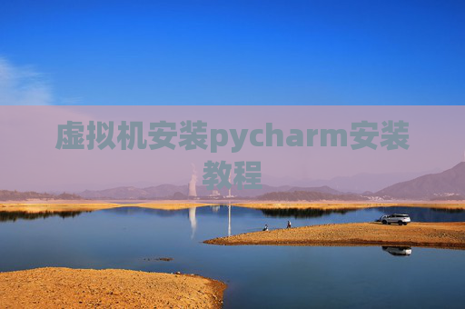 虚拟机安装pycharm安装教程
